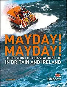 Mayday! Mayday!: The History of Sea Rescue Around Britain's Coastal Waters