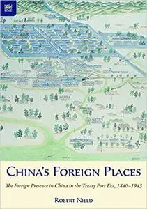 China’s Foreign Places: The Foreign Presence in China in the Treaty Port Era, 1840–1943