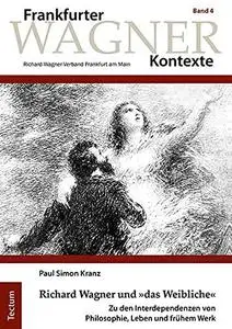 Richard Wagner und »das Weibliche«: Zu den Interdependenzen von Philosophie, Leben und frühem Werk