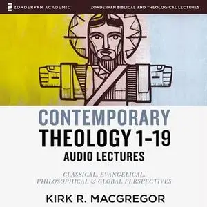 «Contemporary Theology Sessions 1-19: Audio Lectures – An Introduction for the Beginner» by Kirk R. MacGregor