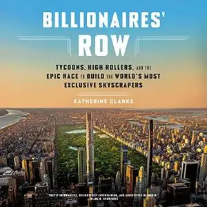 Billionaires' Row: Tycoons, High Rollers, and the Epic Race to Build the World's Most Exclusive Skyscrapers [Audiobook]