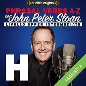 John Peter Sloan - H (Lesson 11) Phrasal verbs A-Z con John Peter Sloan [Audiobook]