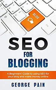 SEO for Blogging: A Beginners' Guide to using SEO for your blog and make money online