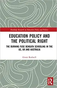 Education Policy and the Political Right: The Burning Fuse beneath Schooling in the US, UK and Australia