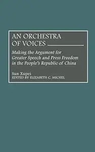An Orchestra of Voices: Making the Argument for Greater Speech and Press Freedom in the People’s Republic of China