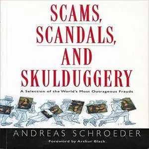 Scams, Scandals, and Skulduggery: A Selection of the World's Most Outrageous Frauds