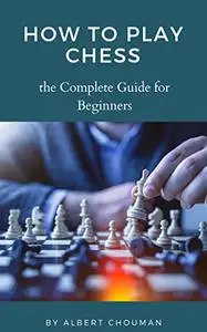 How to Play Chess : The Complete Guide for Beginners