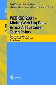 WEBKDD 2001 — Mining Web Log Data Across All Customers Touch Points: Third International Workshop San Francisco, CA, USA, Augus