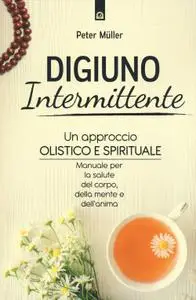 Peter Mueller - Digiuno intermittente. Un approccio olistico e spirituale