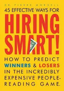 45 Effective Ways For Hiring Smart: How to Predict Winners and Losers in the Incredibly Expensive People-Reading Game