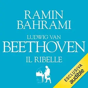«Ludwig van Beethoven. Il ribelle» by Ramin Bahrami