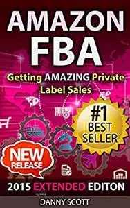 Amazon FBA: Getting Amazing Private Label Sales: The Quick Start Guide to Selling Private Label Products on Amazon