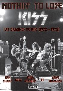 Ken Sharp, Paul Stanley, et al., "Nothin' to lose : Les origines de Kiss (1972-1975)"