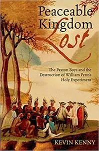 Peaceable Kingdom Lost: The Paxton Boys and the Destruction of William Penn's Holy Experiment (Repost)