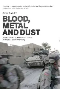 Blood, Metal and Dust: How Victory Turned into Defeat in Afghanistan and Iraq