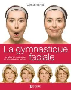 Catherine Pez, "La gymnastique faciale: La méthode pour garder un beau visage au naturel"