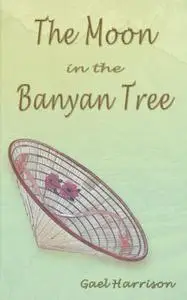 «The Moon in the Banyan Tree» by Gael Harrison