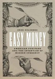 Easy Money: American Puritans and the Invention of Modern Currency (Markets and Governments in Economic History)