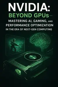 NVIDIA: Beyond GPUs – Mastering AI, Gaming, and Performance Optimization in the Era of Next-Gen Computing