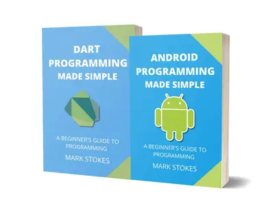 ANDROID AND DART PROGRAMMING MADE SIMPLE: A BEGINNER’S GUIDE TO PROGRAMMING - 2 BOOKS IN 1