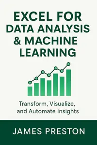 Excel for Data Analysis & Machine Learning: Transform, Visualize, and Automate Insights