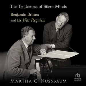 The Tenderness of Silent Minds: Benjamin Britten and his War Requiem [Audiobook]