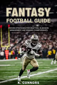 Fantasy Football Guide: Proven Strategies for Drafting, In-Season Management, and Winning Championships