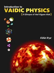 Introduction to Vaidic Physics: A Glimpse of Ved Vigyan Alok