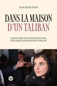 Elise Blanchard, "Dans la maison d'un taliban"
