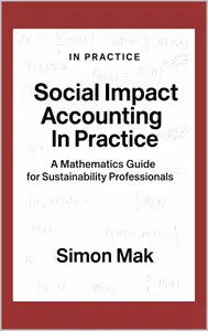 Social Impact Accounting in Practice: A Mathematics Guide for Sustainability Professional (ESG In Practice)