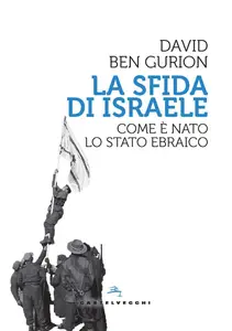 David Ben Gurion - La sfida di Israele. Come è nato lo Stato ebraico