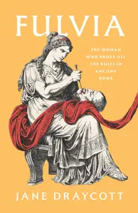 Fulvia: The Woman Who Broke All the Rules in Ancient Rome, US Edition