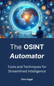 The OSINT Automator: Tools and Techniques for Streamlined Intelligence