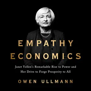 Empathy Economics: Janet Yellen's Remarkable Rise to Power and Her Drive to Spread Prosperity to All