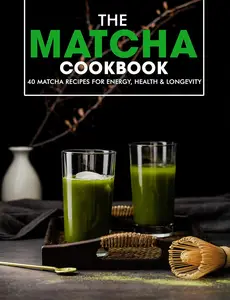 The Matcha Cookbook : 40 Matcha Recipes for Energy, Health & Longevity