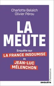 Olivier Pérou, Charlotte Belaïch, "La meute : Enquête sur La France insoumise de Jean-Luc Mélenchon"
