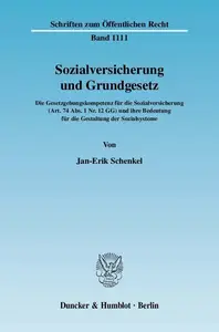 Sozialversicherung und Grundgesetz: Die Gesetzgebungskompetenz für die Sozialversicherung (Art. 74 Abs. 1 Nr. 12 GG) und ihre B