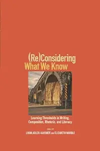 (Re)Considering What We Know: Learning Thresholds in Writing, Composition, Rhetoric, and Literacy