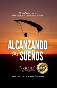 ALCANZANDO TUS SUEÑOS: Nunca es Tarde Para Lograr Tu Propósito de Vida (Spanish Edition)