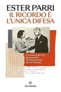 Il ricordo è l'unica difesa. Il manoscritto ritrovato di una donna antifascista - Ester Parri