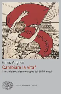 Gilles Vergnon - Cambiare la vita? Storia del socialismo europeo dal 1875 a oggi