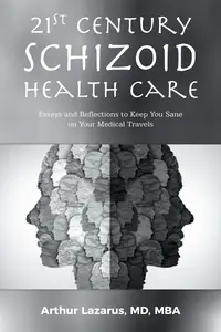 21st Century Schizoid Health Care: Essays and Reflections to Keep You Sane on Your Medical Travels