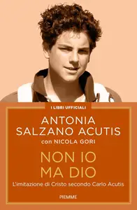 Antonia Salzano Acutis, Nicola Gori - Non io ma Dio. L'imitazione di Cristo secondo Carlo Acutis