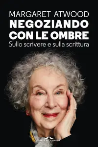 Negoziando con le ombre. Sullo scrivere e sulla scrittura - Margaret Atwood
