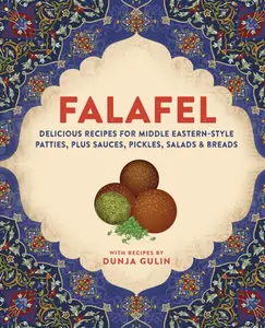 Falafel: Delicious recipes for Middle Eastern-style patties, plus sauces, pickles, salads and pitta