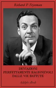 Richard P. Feynman - Deviazioni perfettamente ragionevoli dalle vie battute