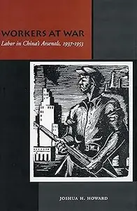 Workers at War: Labor in China’s Arsenals, 1937-1953