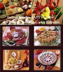 Indian Foods: AAPI's Guide To Nutrition, Health and Diabetes