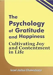 The Psychology of Gratitude and Happiness: Cultivating Joy and Contentment in Life