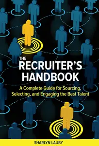 The Recruiter’s Handbook: A Complete Guide for Sourcing, Selecting, and Engaging the Best Talent